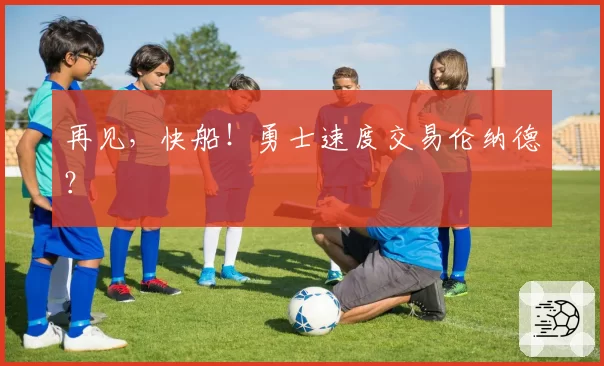 再见，快船！勇士速度交易伦纳德？