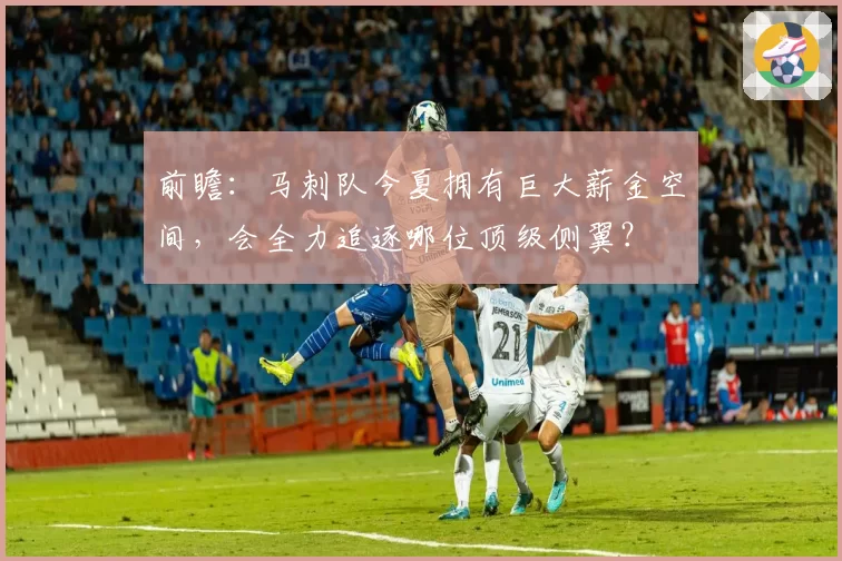 前瞻:马刺队今夏拥有巨大薪金空间,会全力追逐哪位顶级侧翼?